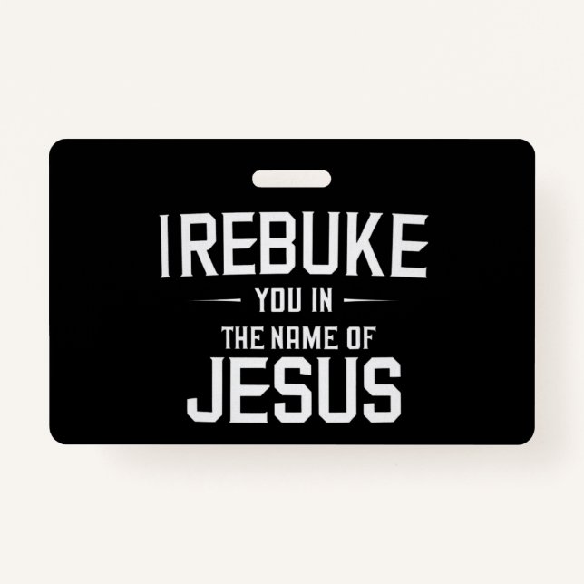 I Rebuke You In The Name Of Jesus ID Badge (Front)