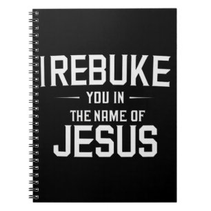 I Rebuke You In The Name Of Jesus Notebook