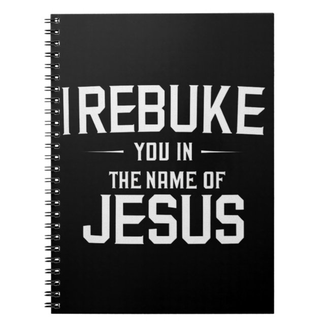 I Rebuke You In The Name Of Jesus Notebook (Front)