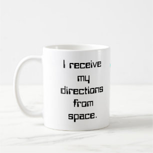 I receive my directions from space.... coffee mug