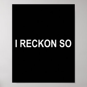 I Reckon So, Joke, Funny, Sarcastic, Family Poster