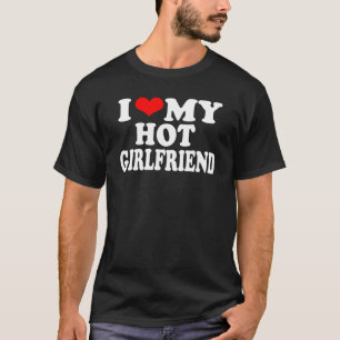 I Red Heart Funny I Love My Hot Girlfriend T-Shirt