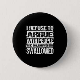 I Refuse To Argue With People Who Should Have Been 6 Cm Round Badge
