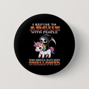 I Refuse To Argue With People Who Should Have Been 6 Cm Round Badge