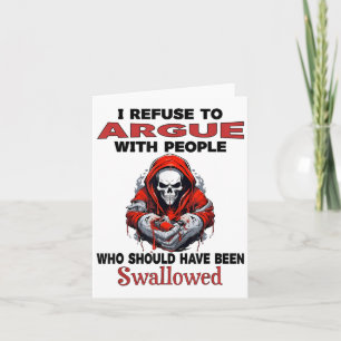 I Refuse To Argue With People Who Should Have Been Card