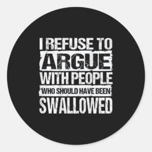 I Refuse To Argue With People Who Should Have Been Classic Round Sticker