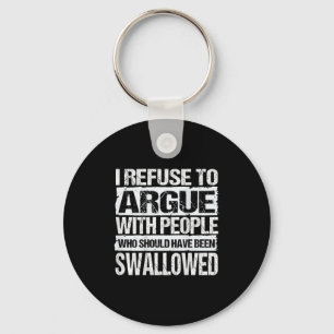 I Refuse To Argue With People Who Should Have Been Key Ring