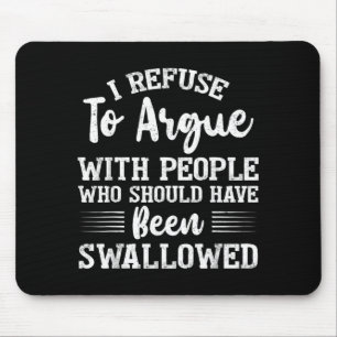 I Refuse to Argue with People Who Should Have Been Mouse Pad