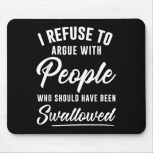 I Refuse To Argue With People Who Should Have Been Mouse Pad