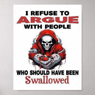 I Refuse To Argue With People Who Should Have Been Poster