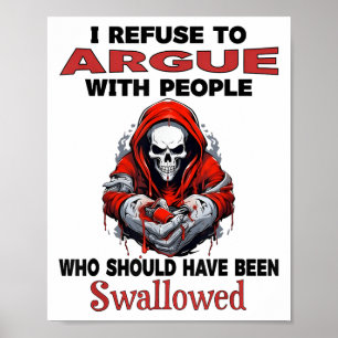 I Refuse To Argue With People Who Should Have Been Poster