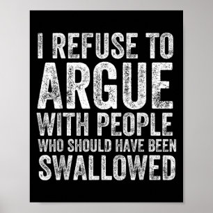 I Refuse To Argue With People Who Should Have Been Poster