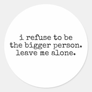I Refuse To Be The Bigger Funny Sarcastic Saying Classic Round Sticker