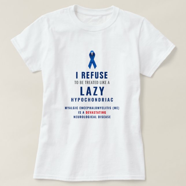 "I refuse to be treated like a lazy hypochondriac" T-Shirt (Design Front)