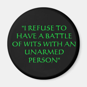 "I REFUSE TO HAVE A BATTLE OF WITS WITH AN UNARMED MAGNET