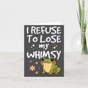 I Refuse To Lose My Whimsy – Cute Frog Quote Funny Card