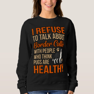 I Refuse To Talk About Border Collie With People Sweatshirt