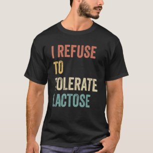 I Refuse To Tolerate Lactose 13 T-Shirt