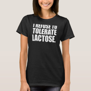 I Refuse To Tolerate Lactose 1 T-Shirt