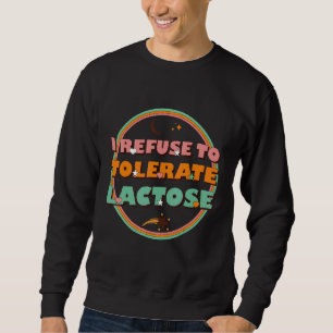 I Refuse to Tolerate Lactose_28 Sweatshirt