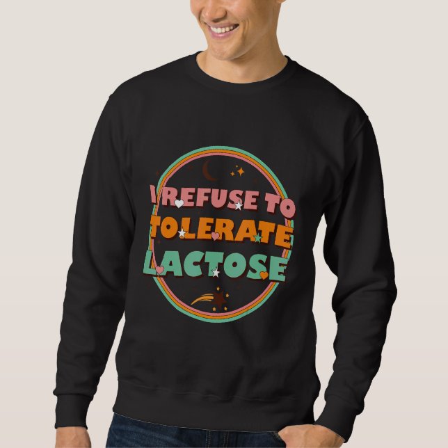 I Refuse to Tolerate Lactose_28 Sweatshirt (Front)