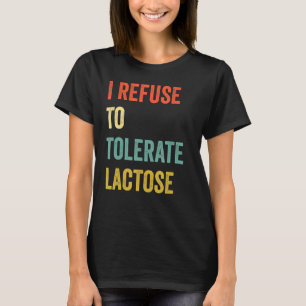 I Refuse to Tolerate Lactose 2 T-Shirt