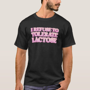 I Refuse To Tolerate Lactose_3 T-Shirt