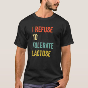 I Refuse to Tolerate Lactose  6 T-Shirt