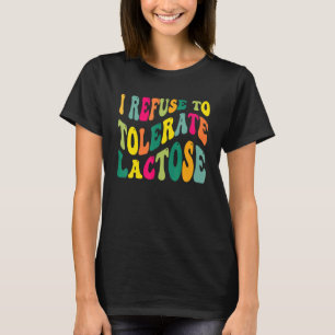 I Refuse to Tolerate Lactose Shirt Sarcastic For M