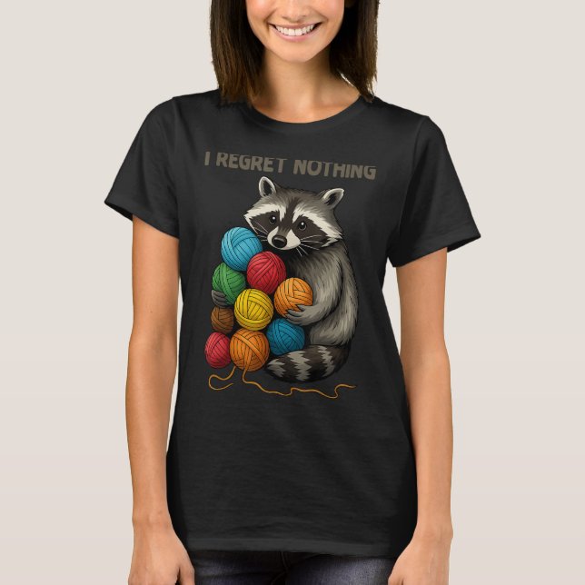 I Regret Nothing Funny Racoon Lovers Yarn Lover W T-Shirt (Front)