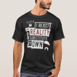 I Reject Your Reality And Substitute - Mythbusters T-Shirt<br><div class="desc">I Reject Your Reality And Substitute - Mythbusters Essential T-Shirt</div>