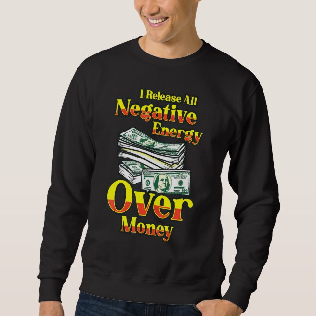 I Release All Negative Energy Over Money Business  Sweatshirt (Front)