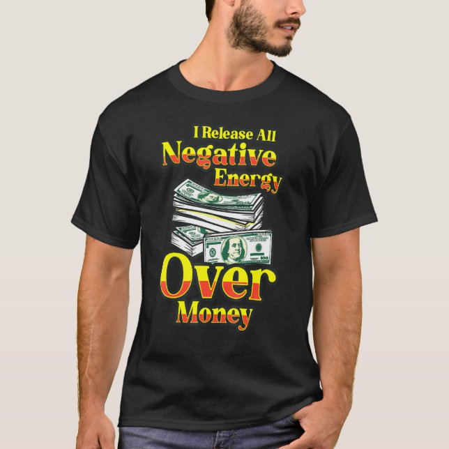 I Release All Negative Energy Over Money Business  T-Shirt (Front)