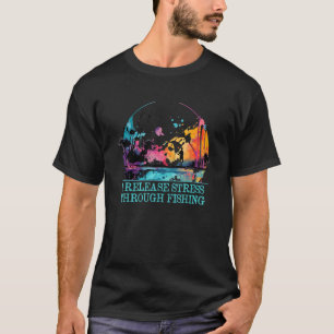 I Release Stress through Fishing Happiness Fisherm T-Shirt