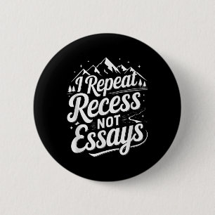 I Repeat Recess Not Essays _1  6 Cm Round Badge
