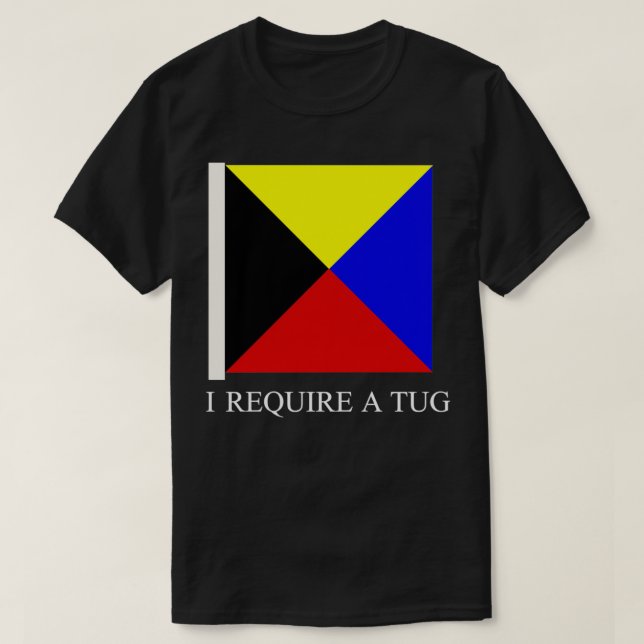 I Require A Tug Funny Maritime Flag Z T-Shirt (Design Front)