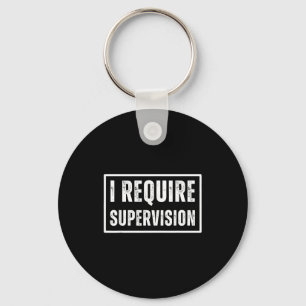 I require supervision funny sarcastic humour quote key ring