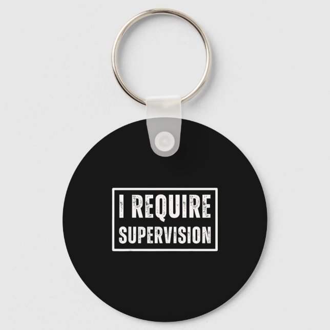 I require supervision funny sarcastic humour quote key ring (Front)
