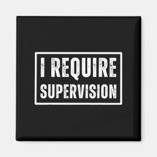 I require supervision funny sarcastic humour quote magnet