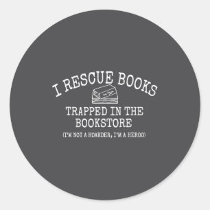 I Rescue Books Trapped In The Bookstore Quote Classic Round Sticker
