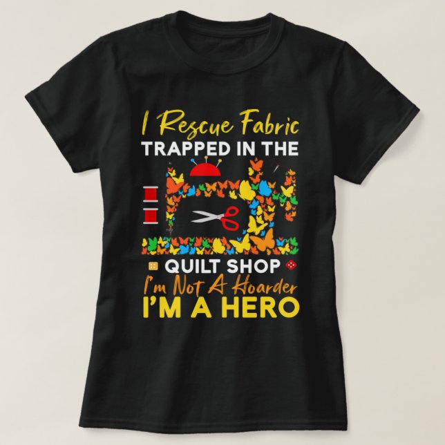 i rescue fabric trapped in the quilt shop i'm not  T-Shirt (Design Front)