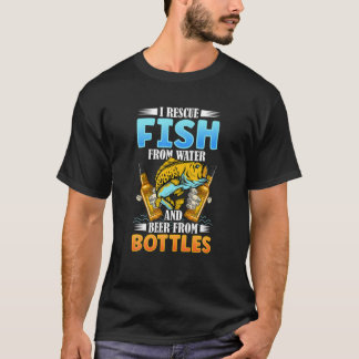 I Rescue Fish From Water And Beer From Bottle Fish T-Shirt