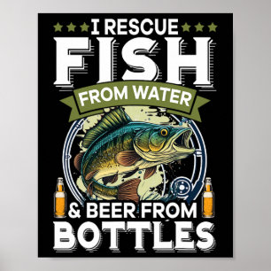 I Rescue Fish From Water And Beer From Bottles  Poster