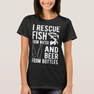 I Rescue Fish From Water And Beer From Bottles T-Shirt