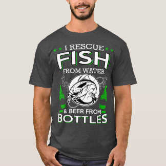 I Rescue Fish From Water and Beer From Bottles T-Shirt