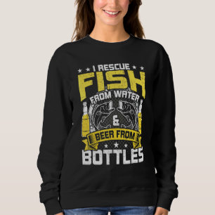 I Rescue Fish From Water Beer From Bottle Fly Fish Sweatshirt