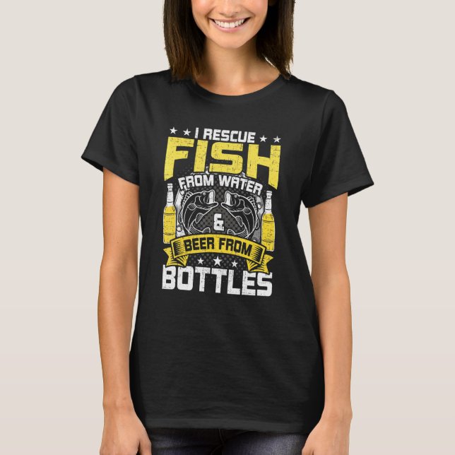 I Rescue Fish From Water Beer From Bottle Fly Fish T-Shirt (Front)
