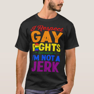 I Respect Gay Rights Because I m Not A Jerk LGBTQ  T-Shirt