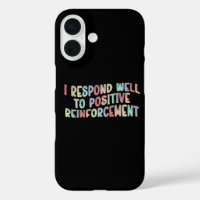 I Respond Well to Positive Reinforcement Funny