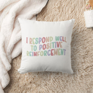 I Respond Well to Positive Reinforcement Funny Cushion